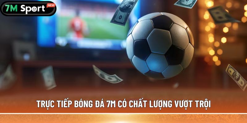 truc tiep bong da 7m co chat luong vuot troi
